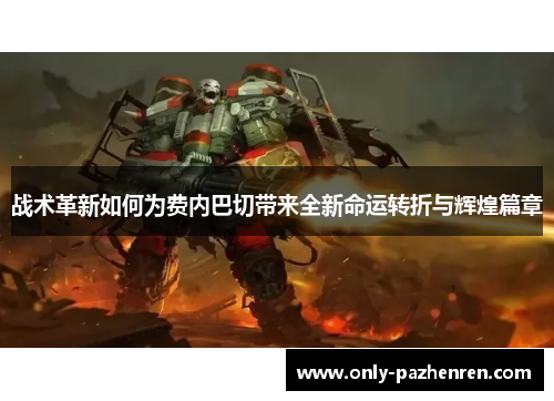 战术革新如何为费内巴切带来全新命运转折与辉煌篇章