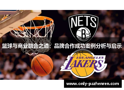 篮球与商业融合之道：品牌合作成功案例分析与启示