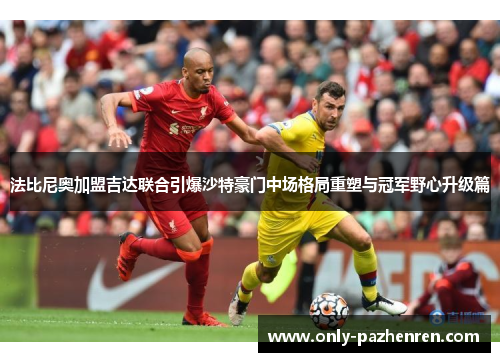 法比尼奥加盟吉达联合引爆沙特豪门中场格局重塑与冠军野心升级篇